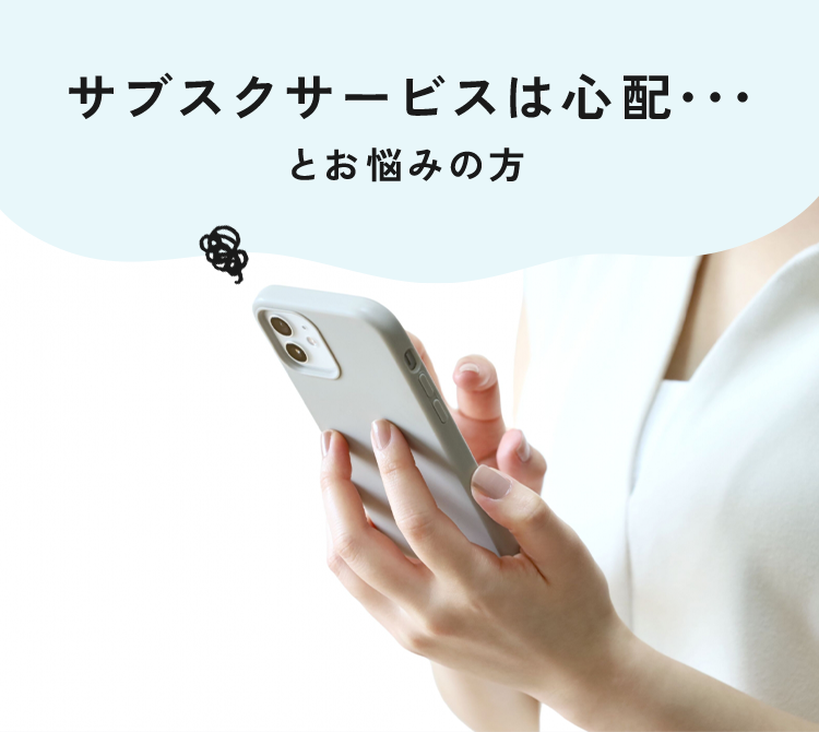 サブスクサービスは心配･･･とお悩みの方