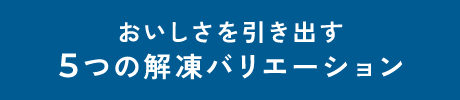 おいしさを引き出す5つの解凍バリエーション